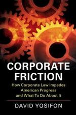 Corporate Friction: How Corporate Law Impedes American Progress and What to Do about It