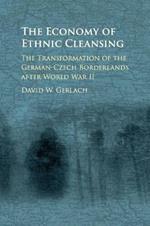 The Economy of Ethnic Cleansing: The Transformation of the German-Czech Borderlands after World War II