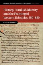 History, Frankish Identity and the Framing of Western Ethnicity, 550-850