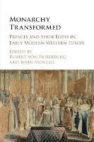 Monarchy Transformed: Princes and their Elites in Early Modern Western Europe