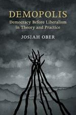 Demopolis: Democracy before Liberalism in Theory and Practice