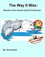 The Way it Was: Memoirs of an Honest Top End Fisherman