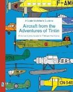 A Scale Modeller's Guide to Aircraft from the Adventures of Tintin: From 'Land of the Soviets' to 'Tintin and the Picaros'