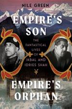 Empire's Son, Empire's Orphan: The Fantastical Lives of Ikbal and Idries Shah