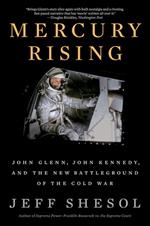 Mercury Rising: John Glenn, John Kennedy, and the New Battleground of the Cold War