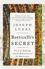 Botticelli's Secret: The Lost Drawings and the Rediscovery of the Renaissance