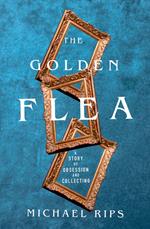 The Golden Flea: A Story of Obsession and Collecting