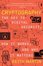 Cryptography: The Key to Digital Security, How It Works, and Why It Matters