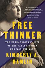 Free Thinker: Sex, Suffrage, and the Extraordinary Life of Helen Hamilton Gardener