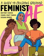 Feminist AF: A Guide to Crushing Girlhood