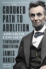 The Crooked Path to Abolition: Abraham Lincoln and the Antislavery Constitution