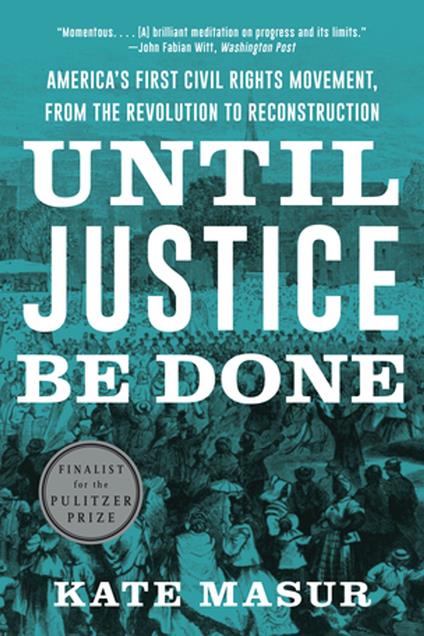 Until Justice Be Done: America's First Civil Rights Movement, from the Revolution to Reconstruction