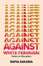 Against White Feminism: Notes on Disruption