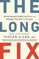 The Long Fix: Solving America's Health Care Crisis with Strategies that Work for Everyone