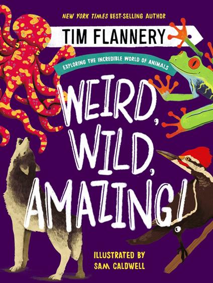 Weird, Wild, Amazing!: Exploring the Incredible World of Animals - Tim Flannery,Sam Caldwell - ebook