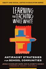 Learning and Teaching While White: Antiracist Strategies for School Communities (Equity and Social Justice in Education)