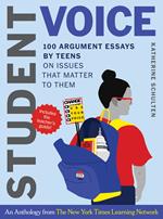 Student Voice Teacher's Special: 100 Teen Essays + 35 Ways to Teach Argument Writing: from The New York Times Learning Network