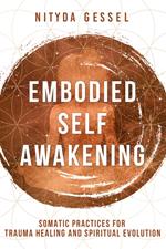 Embodied Self Awakening: Somatic Practices for Trauma Healing and Spiritual Evolution