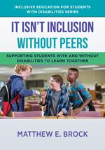 It Isn't Inclusion Without Peers: Supporting Students With and Without Disabilities to Learn Together (The Norton Series on Inclusive Education for Students with Disabilities)