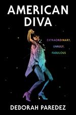 American Diva: Extraordinary, Unruly, Fabulous