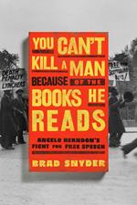 You Can't Kill a Man Because of the Books He Reads: Angelo Herndon's Fight for Free Speech