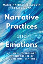 Narrative Practices and Emotions: 40+ Ways to Support the Emergence of Flourishing Identities