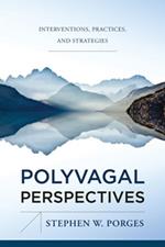 Polyvagal Perspectives: Interventions, Practices, and Strategies (First Edition) (Norton Series on Interpersonal Neurobiology)