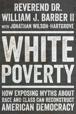 White Poverty: How Exposing Myths About Race and Class Can Reconstruct American Democracy