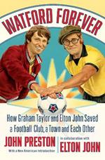 Watford Forever: How Graham Taylor and Elton John Saved a Football Club, a Town and Each Other