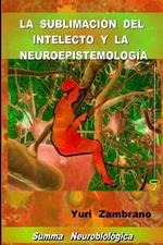 La Sublimacion del Intelecto Y La Neuroespistemologia