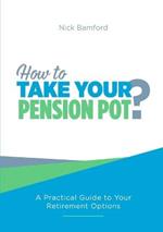 How to Take Your Pension Pot