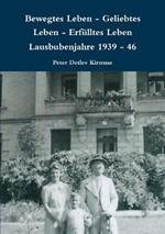 Bewegtes Leben - Geliebtes Leben - Erfulltes Leben Lausbubenjahre 1939 - 46