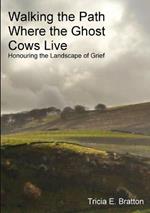 Walking the Path Where the Ghost Cows Live: Honouring the Landscape of Grief