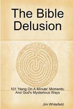 The Bible Delusion: 101 'Hang On A Minute' Moments; And God's Mysterious Ways