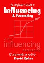 An Engineer's Guide to Influencing and Persuading