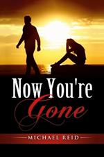 Now You're Gone: My story: She was imagined, found, and lost.