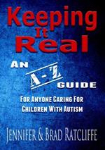 Keeping It Real - An A - Z Guide for Anyone Caring For Children With Autism