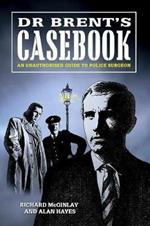 Dr Brent's Casebook - An Unauthorised Guide to Police Surgeon