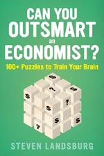 Can You Outsmart An Economist?: 100+ Puzzles to Train Your Brain