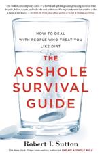 The Asshole Survival Guide: How to Deal with People Who Treat You Like Dirt