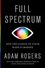 Full Spectrum: How the Science of Color Made Us Modern