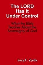 The Lord Has it Under Control: What the Bible Teaches About the Sovereignty of God