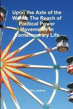 Upon the Axle of the World: The Reach of Political Power Movements in Contemporary Life