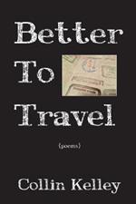 Better to Travel: Poems