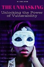 The Unmasking: Unlocking the Power of Vulnerability