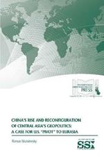 China's Rise and Reconfiguration of Central Asia's Geopolitics: A Case for U.S. 