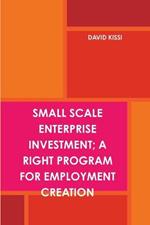 Small Scale Enterprise Investment; A Right Program for Employment Creation