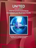 United Arab Emirates Internet and E-Commerce Investment and Business Guide - Strategic and Practical Information: Regulations and Opportunities