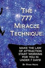 The 777 Miracle Technique: Make The Law Of Attraction Start Working For You In Under 7 Days!