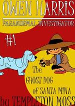 Owen Harris: Paranormal Investigator #1, the Ghost Dog of Santa Mina